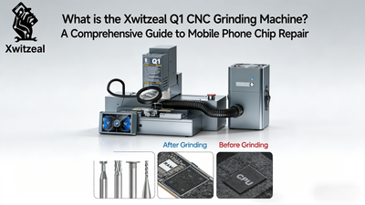 What is the Xwitzeal Q1 CNC Grinding Machine? A Comprehensive Guide to Mobile Phone Chip Repair